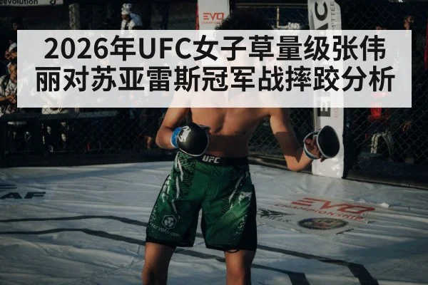 2026年UFC女子草量级张伟丽对苏亚雷斯冠军战摔跤分析 | kaiyun